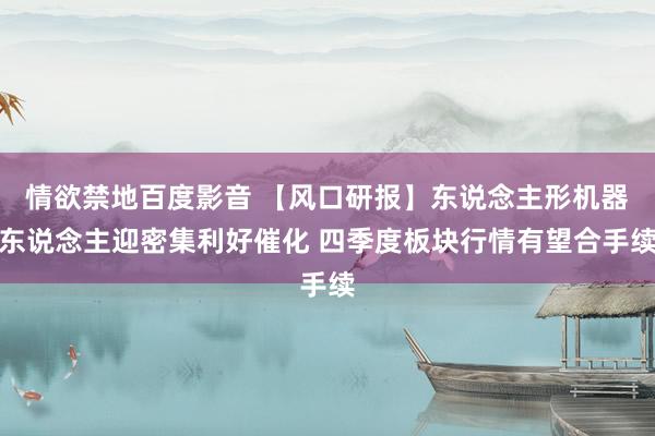 情欲禁地百度影音 【风口研报】东说念主形机器东说念主迎密集利好催化 四季度板块行情有望合手续